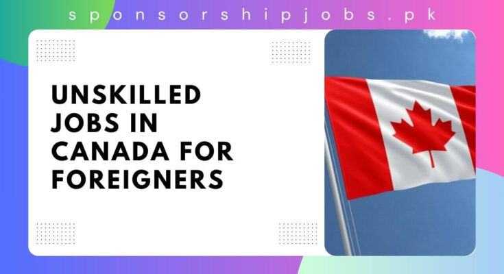 Unskilled Jobs in Canada For Foreigners 2024 – Visa Sponsorship